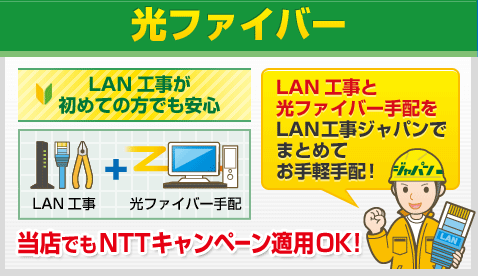 光ファイバー LAN工事が初めての方でも安心 LAN工事と光ファイバー手配をLAN工事ジャパンでまとめてお手軽手配！ 当店でもNTTキャンペーン適用OK！